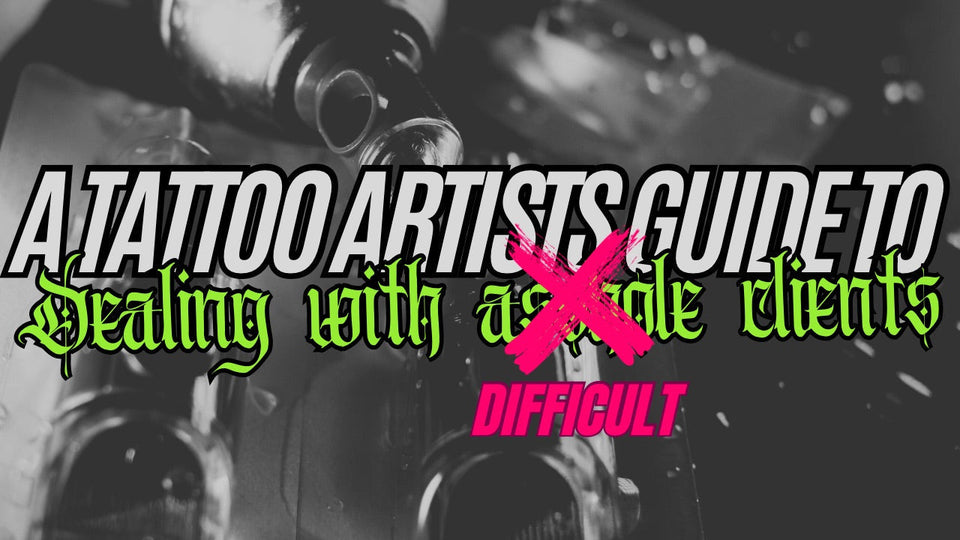The Business of Tattooing - A practical guide for Dealing with difficult clients