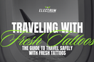 Traveling With a Fresh Tattoo? Read This First: